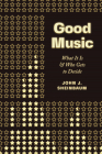 Good Music: What It Is and Who Gets to Decide By John J. Sheinbaum Cover Image