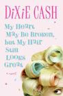 My Heart May Be Broken, but My Hair Still Looks Great By Dixie Cash Cover Image