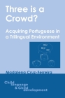 3 Is a Crowd -Nop/048: Acquiring Portuguese in a Trilingual Environment (Child Language and Child Development #6) By Madalena Cruz-Ferreira Cover Image