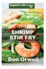 Shrimp Stir Fry: Over 60 Quick & Easy Gluten Free Low Cholesterol Whole Foods Recipes full of Antioxidants & Phytochemicals By Don Orwell Cover Image
