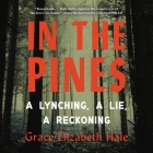 In the Pines: A Lynching, a Lie, a Reckoning By Grace Elizabeth Hale, Matt Godfrey (Foreword by), Matt Godfrey (Read by) Cover Image