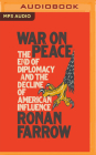 War on Peace: The End of Diplomacy and the Decline of American Influence By Ronan Farrow, Ronan Farrow (Read by) Cover Image