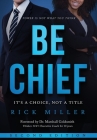 Be Chief: It's a Choice, Not a Title - Second Edition By Rick Miller Cover Image