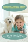 House Training A Puppy: Tips, And Tricks To Raise Your Puppy In Fun And Easy Ways: How To Meet Your Dog Energetic Needs Cover Image
