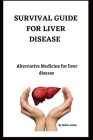 Survival Guide for Liver Disease: Alternative Medicine for liver disease By Mabel Carley Cover Image