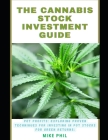 The Cannabis Stock Investment Guide: Pot Profits: Exploring Proven Techniques for Investing in Marijuana Stocks for Green Returns Cover Image