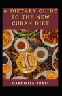 A Dietary Guide To The New Cuban Diet By Gabriella Pratt Cover Image