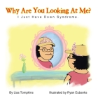 Why Are You Looking At Me?: I Just Have Down Syndrome. By Lisa Tompkins Cover Image