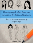 Drawing People, Their Faces and Expressions for Kids and Beginners: How to Draw Emotions Easily in a Few Steps By Siilver Lilac Cover Image