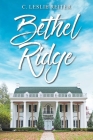 Bethel Ridge: A Historical Novel of the Late Unpleasantness By C. Leslie Reiter Cover Image