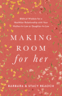 Making Room for Her: Biblical Wisdom for a Healthier Relationship with Your Mother-In-Law or Daughter-In-Law By Barbara Reaoch, Stacy Reaoch Cover Image