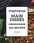 Vegetarian Main Dishes 365: Enjoy 365 Days with Amazing Vegetarian Main Dishes Recipes in Your Own Vegetarian Main Dishes Cookbook! [book 1] By Benjamin Tee Cover Image