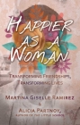 Happier as a Woman: Transforming Friendships, Transforming Lives By Martina Giselle Ramirez, Alicia Partnoy Cover Image