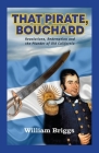 That Pirate, Bouchard: Revolutions, Redemption and the Plunder of Old California By William Briggs Cover Image