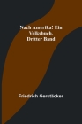 Nach Amerika! Ein Volksbuch. Dritter Band By Friedrich Gerstäcker Cover Image