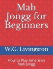 Mah Jongg for Beginners: How to Play American Mah Jongg By W. C. Livingston Cover Image