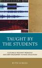 Taught by the Students: Culturally Relevant Pedagogy and Deep Engagement in Music Education By Ruth Gurgel Cover Image