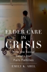 Elder Care in Crisis: How the Social Safety Net Fails Families By Emily K. Abel Cover Image
