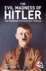 The Evil Madness of Hitler: The Damning Psychiatric Profile By Nigel Cawthorne Cover Image