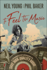 To Feel the Music: A Songwriter's Mission to Save High-Quality Audio By Neil Young, Phil Baker Cover Image