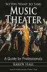 So You Want to Sing Music Theater: A Guide for Professionals By Karen Hall Cover Image