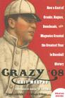 Crazy '08: How a Cast of Cranks, Rogues, Boneheads, and Magnates Created the Greatest Year in Baseball History By Cait N. Murphy Cover Image