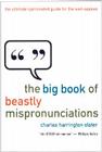The Big Book of Beastly Mispronunciations: The Ultimate Opinionated Guide for the Well-Spoken Cover Image