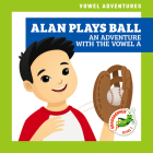 Alan Plays Ball: An Adventure with the Vowel a Cover Image