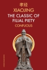 Xiaojing The Classic of Filial Piety: Chinese-English Edition By Confucius, James Legge (Translator) Cover Image