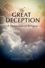 The Great Deception: A Dissection of Religion By Robert E. O'Neill, Jr. Cover Image