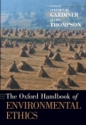 The Oxford Handbook of Environmental Ethics (Oxford Handbooks) By Stephen M. Gardiner (Editor), Allen Thompson Cover Image