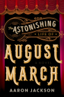The Astonishing Life of August March: A Novel By Aaron Jackson Cover Image