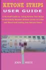 Ketone Strips User Guide: A No-Fluff Guide to Using Ketone Test Strips to Accurately Measure Ketone Levels in Urine and Blood and Getting into K By John White Cover Image
