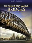 The World's Most Amazing Bridges (Landmark Top Tens) By Michael Hurley Cover Image