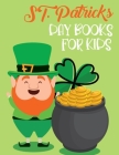 St. Patricks Day Books For Kids: Awesome And The Greatest Four-Leaf Clovers, Leprechaun Kids, Horseshoes, Pots of Gold, and More Pages Design Facts Fo By Activityz Learner Cover Image