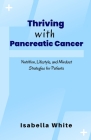 Thriving with Pancreatic Cancer: Nutrition, Lifestyle, and Mindset Strategies for Patients Cover Image