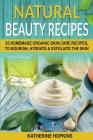Natural Beauty Recipes: 35 Homemade Organic Skin Care Recipes, To Nourish, Hydrate & Exfoliate The Skin By Katherine Hopkins Cover Image