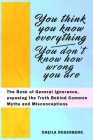 You Think You Know Everything, You Don't Know How Wrong You Are: The Book of General Ignorance, exposing the Truth Behind Common Myths and Misconcepti By Sheila Rosenberg Cover Image