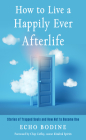 How to Live a Happily Ever Afterlife: Stories of Trapped Souls and How Not to Become One By Echo Bodine, Chip Coffey (Foreword by) Cover Image