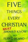 Five Things Every Christian Must Know By Floyd Bland Cover Image