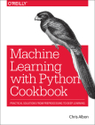 Machine Learning with Python Cookbook: Practical Solutions from Preprocessing to Deep Learning By Chris Albon Cover Image