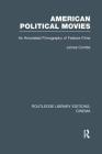American Political Movies: An Annotated Filmography of Feature Films (Routledge Library Editions: Cinema) By James Combs Cover Image