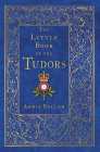 The Little Book of the Tudors By Annie Bullen Cover Image
