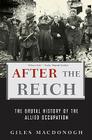 After the Reich: The Brutal History of the Allied Occupation By Giles MacDonogh Cover Image