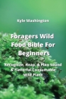 Foragers Wild Food Bible For Beginners: Recognize, Reap, & Plan Sound & Flavorful Consumable Wild Plant Cover Image