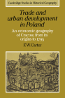 Trade and Urban Development in Poland: An Economic Geography of Cracow, from Its Origins to 1795 (Cambridge Studies in Historical Geography #20) By F. W. Carter Cover Image