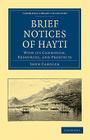 Brief Notices of Hayti: With Its Condition, Resources, and Prospects (Cambridge Library Collection - Slavery and Abolition) By John Candler Cover Image