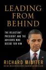 Leading from Behind: The Reluctant President and the Advisors Who Decide for Him By Richard Miniter Cover Image