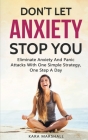 Don't Let Anxiety Stop You: Eliminate Anxiety And Panic Attacks With One Simple Strategy, One Step A Day Cover Image