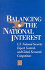 Balancing the National Interest: U.S. National Security Export Controls and Global Economic Competition By National Academy of Sciences National Ac, Committee on Science Engineering and Pub, Panel on the Impact of National Security Cover Image